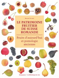 Le Patrimoine fruitier de Suisse Romande. Fruits d'aujourd'hui et pomologie ancienne