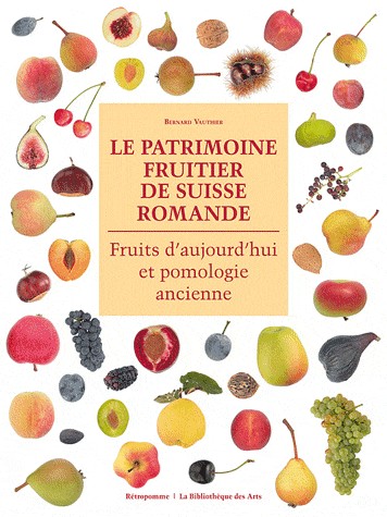 Le Patrimoine fruitier de Suisse Romande. Fruits d'aujourd'hui et pomologie ancienne