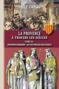 La Provence à travers les siècles (T3 : invasions barbares • au pouvoir des rois francs)