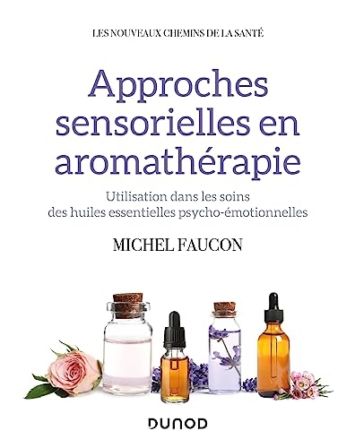 Approches sensorielles en aromathérapie: Utilisation dans les soins des huiles essentielles psycho-émotionnelles
