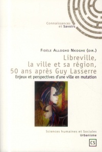 Libreville, la ville et sa région, 50 ans après Guy Lasserre : Enjeux et perspectives d'une ville en mutation