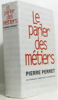 Le parler des métiers : Dictionnaire thématique alphabétique