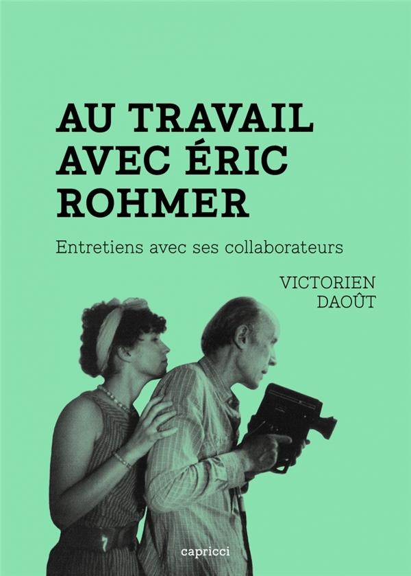 Au travail avec Éric Rohmer - Entretiens avec ses collaborat: Entretiens avec ses collaborateurs