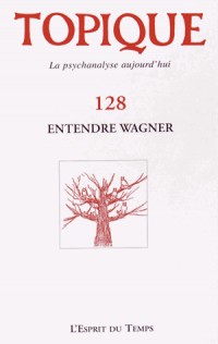 TOPIQUE N°128 ENTENDRE WAGNER