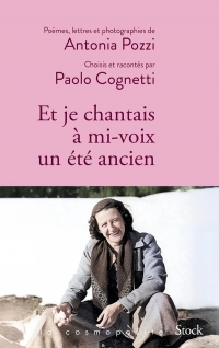 Et je chantais à mi-voix un été ancien: Poèmes, lettres et photographies d'Antonia Pozzi sélectionnés et racontés par Paolo Cognetti