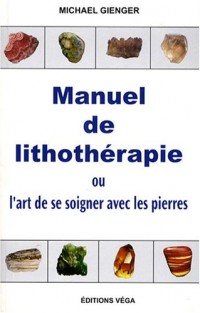 Manuel de lithothérapie : Ou l'art de soigner avec les pierres