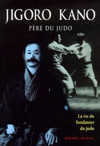 Jigoro Kano : Père du judo La vie du fondateur du judo