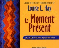 Le Moment Présent : 365 Affirmations quotidiennes