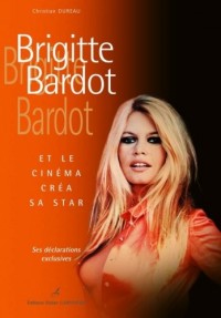 Brigitte Bardot : Et le cinéma créa sa star