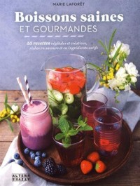 Boissons saines et gourmandes: 55 recettes végétales et créatives, riches en saveurs et en ingrédients actifs