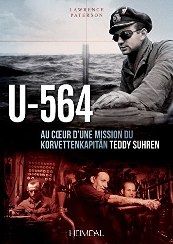 U-564 : Au coeur d'une mission du Korvettenkapitän Teddy Suhren