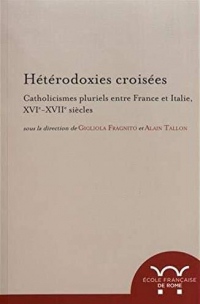 Hétérodoxies croisées : Catholicismes pluriels entre France et Italie, XVIe-XVIIe siècles