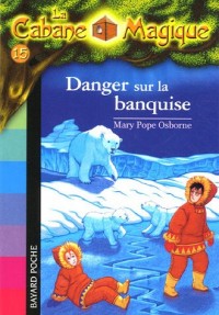 La Cabane Magique, Tome 15 : Danger sur la banquise