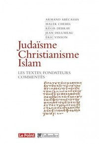 Judaïsme, Christianisme, Islam : Les textes fondateurs commentés