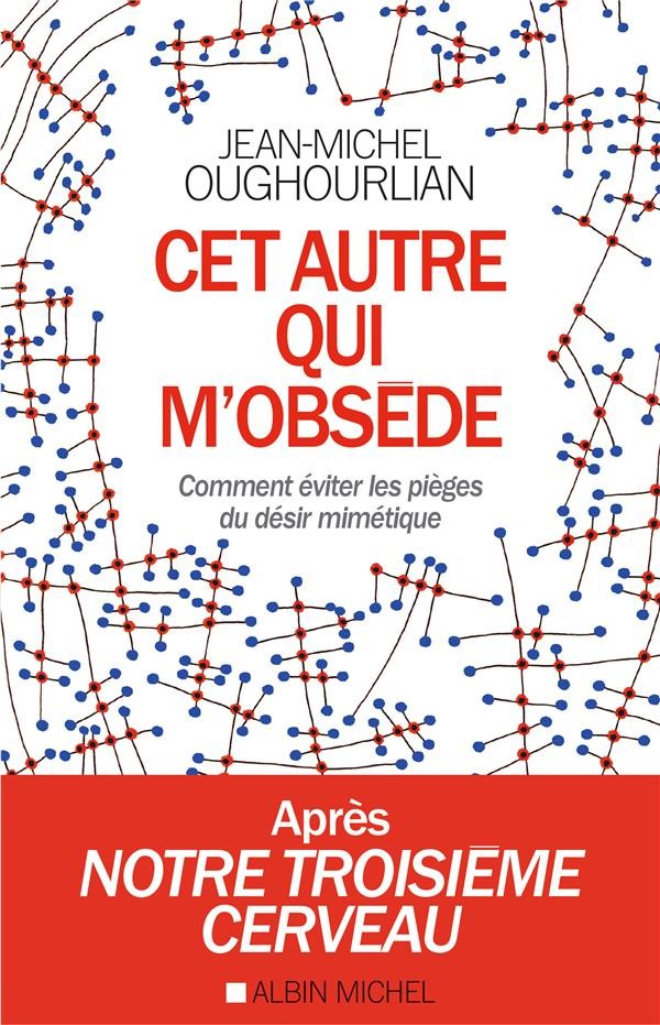 Cet autre qui m'obsède: Comment éviter les pièges du désir mimétique
