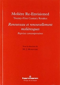 Molière re-envisioned / Renouveau et renouvellement moliéresques: Twenty-first century retakes / Reprises contemporaines