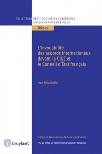 L'invocabilité des accords internationaux devant la CJUE et le Conseil d'État français: devant la Cour de justice de L'UE et le conseil d'Etat français