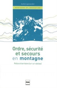 Ordre, sécurité et secours en montagne : Police et territoire (XIXe-XXIe siècles)