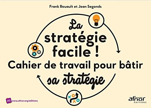 La stratégie facile !: Cahier de travail pour bâtir sa stratégie