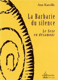 La barbarie du silence : Le sexe en désamour