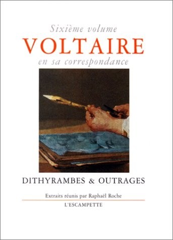 VOLTAIRE EN SA CORRESPONDANCE. Volume 6, Dithyrambes & outrages