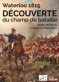 Waterloo 1815 - Découverte du champ de bataille - Guide officiel du Comité de Waterloo