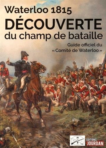Waterloo 1815 - Découverte du champ de bataille - Guide officiel du Comité de Waterloo