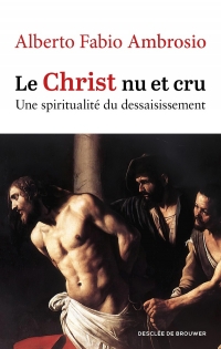 Le Christ nu et cru: Une spiritualité du dessaisissement