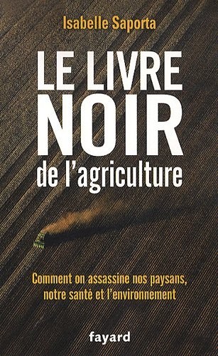 Le livre noir de l'agriculture: Comment on assassine nos paysans, notre santé et l'environnement