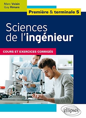 Sciences de l'Ingénieur Première & Terminale S Cours et Exercices Corrigés