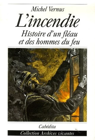L'incendie : Histoire d'un fléau et des homme du feu