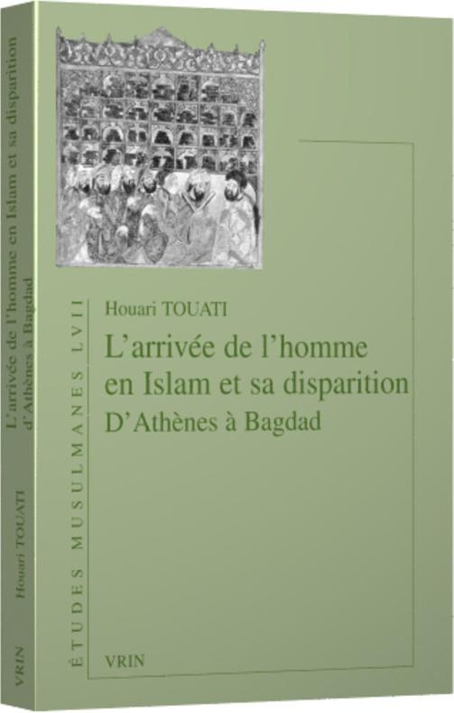 L'arrivee de l'homme en islam et sa disparition - d'athenes a bagdad