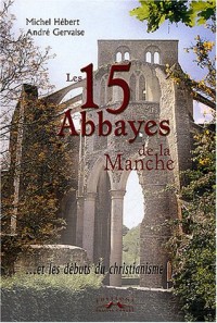 Les 15 abbayes de la Manche. et les débuts du christianisme