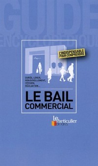 Le bail commercial : Durée, loyer, renouvellement, cession, résiliation...