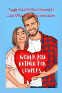Would You Rather For Couples: Laugh And Get More Attracted To Each Other With Fun Conversation