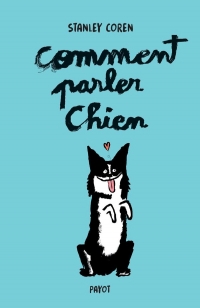 Comment parler chien (édition collector): Maîtriser l'art de la communication entre les chiens et les hommes