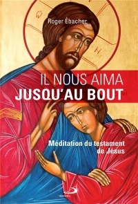 Il nous aima jusqu'au bout : Méditation du testament de Jésus