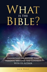 What Is The Bible? Understand Its History, Find Personal Meaning, and Connect With Its Author