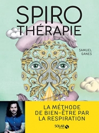 Spirothérapie: Des pranayamas aux pratiques modernes, plus de 50 techniques de respiration
