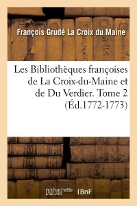 Les Bibliothèques françoises de La Croix-du-Maine et de Du Verdier. Tome 2 (Éd.1772-1773)