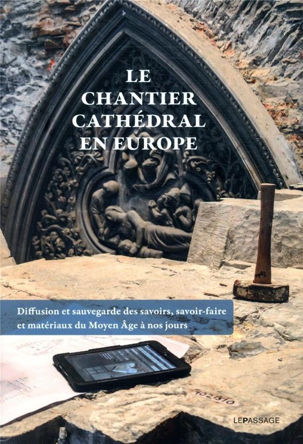 Le chantier cathédral en Europe - Diffusion et sauvegarde des savoirs, savoir-faire et matériaux du