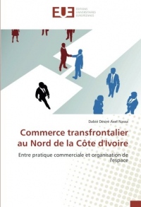 Commerce transfrontalier au Nord de la Côte d'Ivoire: Entre pratique commerciale et organisation de l'espace