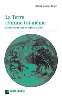 La Terre comme soi-même: Repères pour une écospiritualité. Préface de Pierre Rabhi