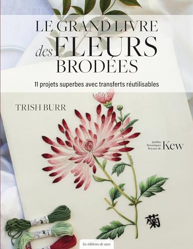 Le grand livre des fleurs brodées. 11 projets superbes avec transferts réutilisables: 11 projets superbes avec transferts réutilisables