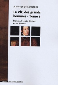 La vie des grands hommes : Tome 1, Homère, Socrate, Cicéron, Antar, Rustem