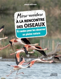 Micro-aventure à la rencontre des oiseaux. 15 randos pour les observer en pleine nature: 15 randos pour les observer en pleine nature