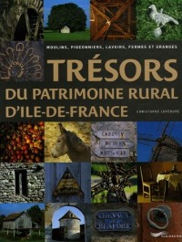 Trésors du patrimoine rural d'Ile-de-France : Moulins, pigeonniers, lavoirs, fermes et granges