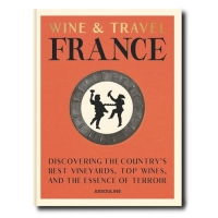 Wine and Travel France: Discovering the Country's best vineyards, top wines, and the essence of Terroir