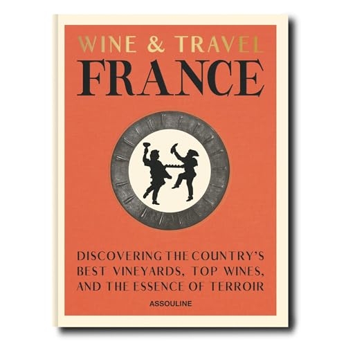 Wine and Travel France: Discovering the Country's best vineyards, top wines, and the essence of Terroir