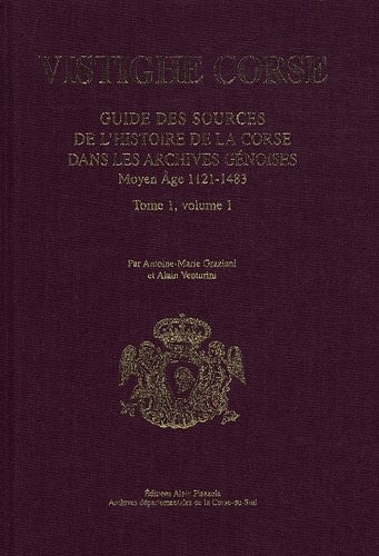 Vistighe corse : Tome 1, Volume 1, Guide des sources de l'histoire de la Corse dans les archives génoises Moyen-Age 1121-1483